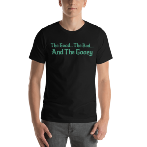 The Good... The Bad... The Gooey Unisex T-Shirt