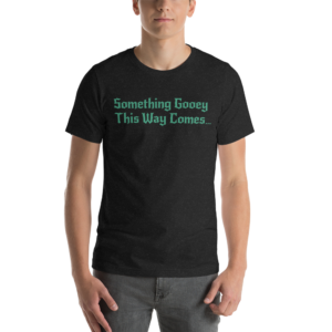 Something Gooey This Way Comes Unisex t-shirt